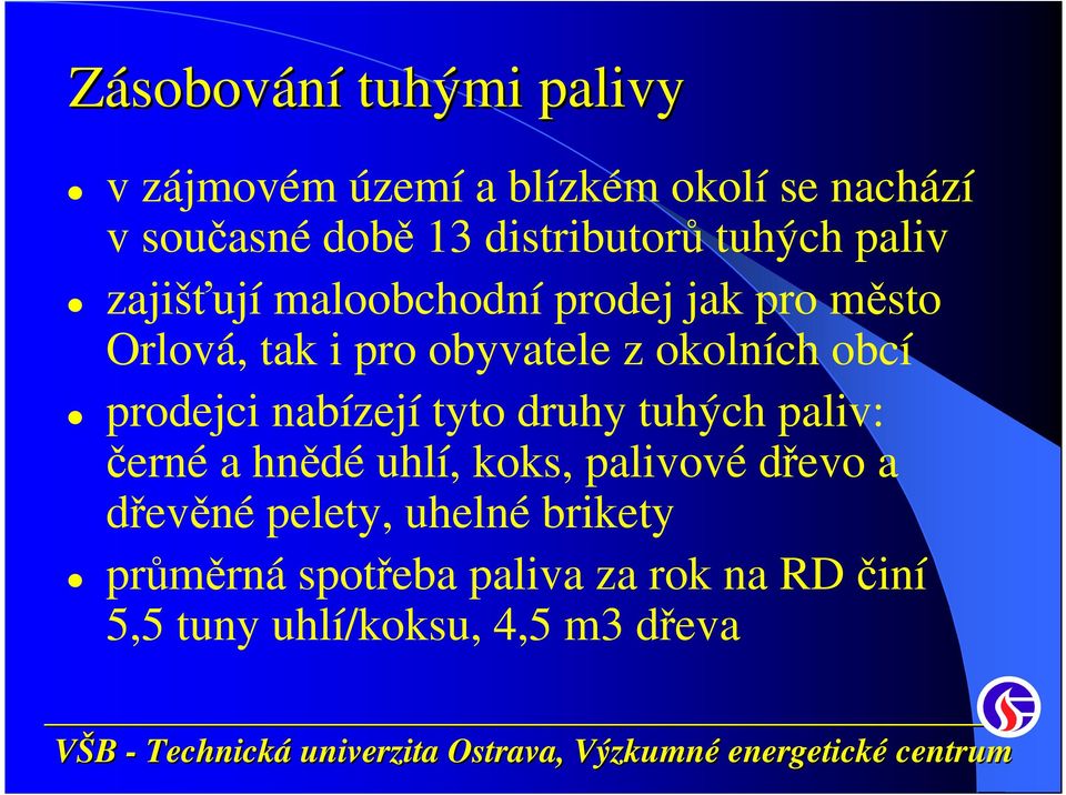 z okolních obcí prodejci nabízejí tyto druhy tuhých paliv: černé a hnědé uhlí, koks, palivové