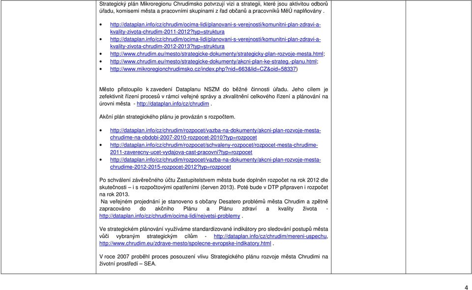 info/cz/chrudim/ocima-lidi/planovani-s-verejnosti/komunitni-plan-zdravi-akvality-zivota-chrudim-2012-2013?typ=struktura http://www.chrudim.eu/mesto/strategicke-dokumenty/strategicky-plan-rozvoje-mesta.