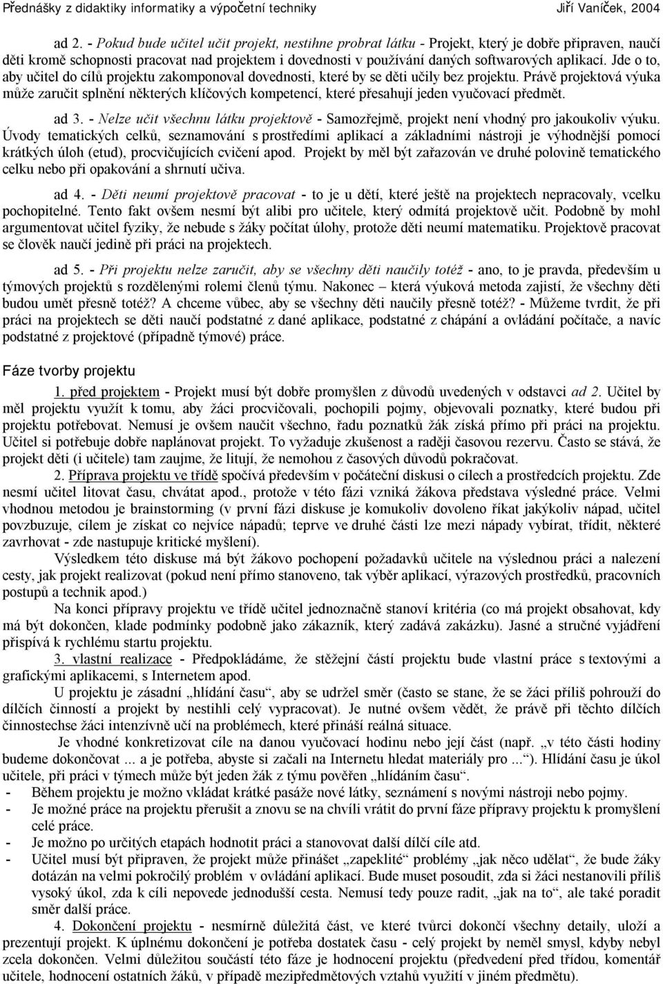 Právě projektová výuka může zaručit splnění některých klíčových kompetencí, které přesahují jeden vyučovací předmět. ad 3.