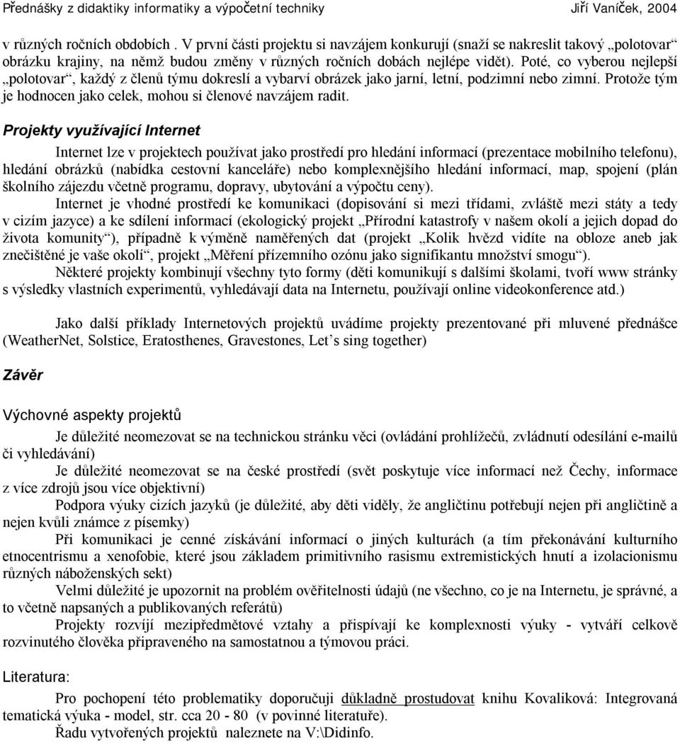 Projekty využívající Internet Internet lze v projektech používat jako prostředí pro hledání informací (prezentace mobilního telefonu), hledání obrázků (nabídka cestovní kanceláře) nebo komplexnějšího