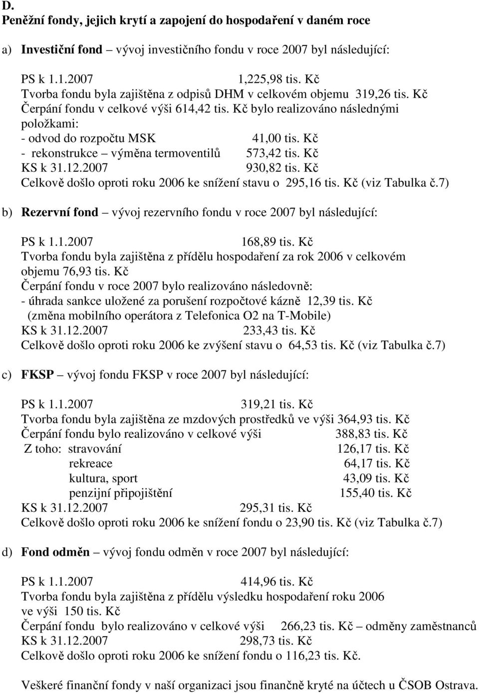 Kč - rekonstrukce výměna termoventilů 573,42 tis. Kč KS k 31.12.2007 930,82 tis. Kč Celkově došlo oproti roku 2006 ke snížení stavu o 295,16 tis. Kč (viz Tabulka č.