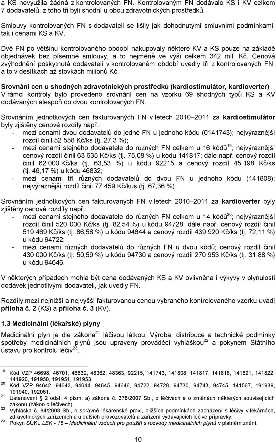 Dvě FN po většinu kontrolovaného období nakupovaly některé KV a KS pouze na základě objednávek bez písemné smlouvy, a to nejméně ve výši celkem 342 mil. Kč.