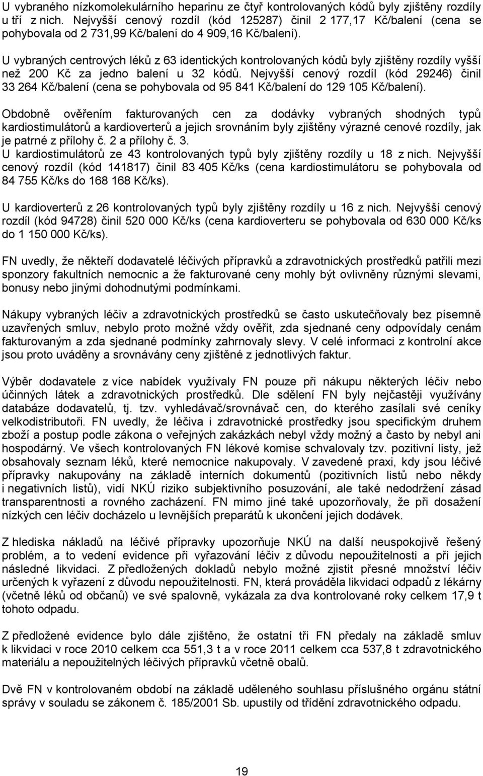 U vybraných centrových léků z 63 identických kontrolovaných kódů byly zjištěny rozdíly vyšší než 200 Kč za jedno balení u 32 kódů.