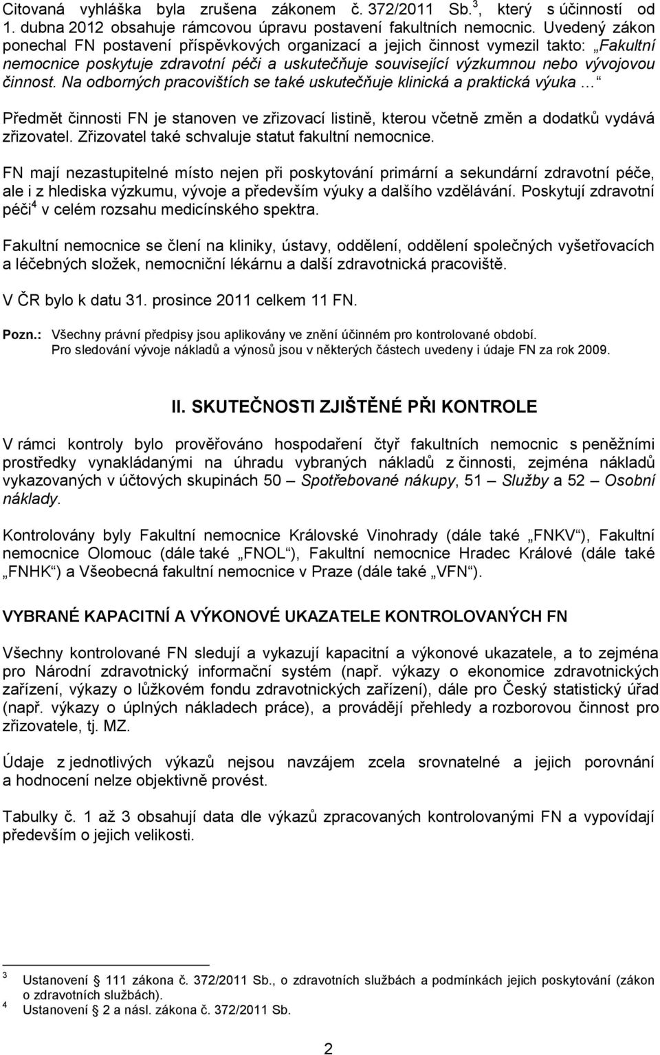 Na odborných pracovištích se také uskutečňuje klinická a praktická výuka Předmět činnosti FN je stanoven ve zřizovací listině, kterou včetně změn a dodatků vydává zřizovatel.