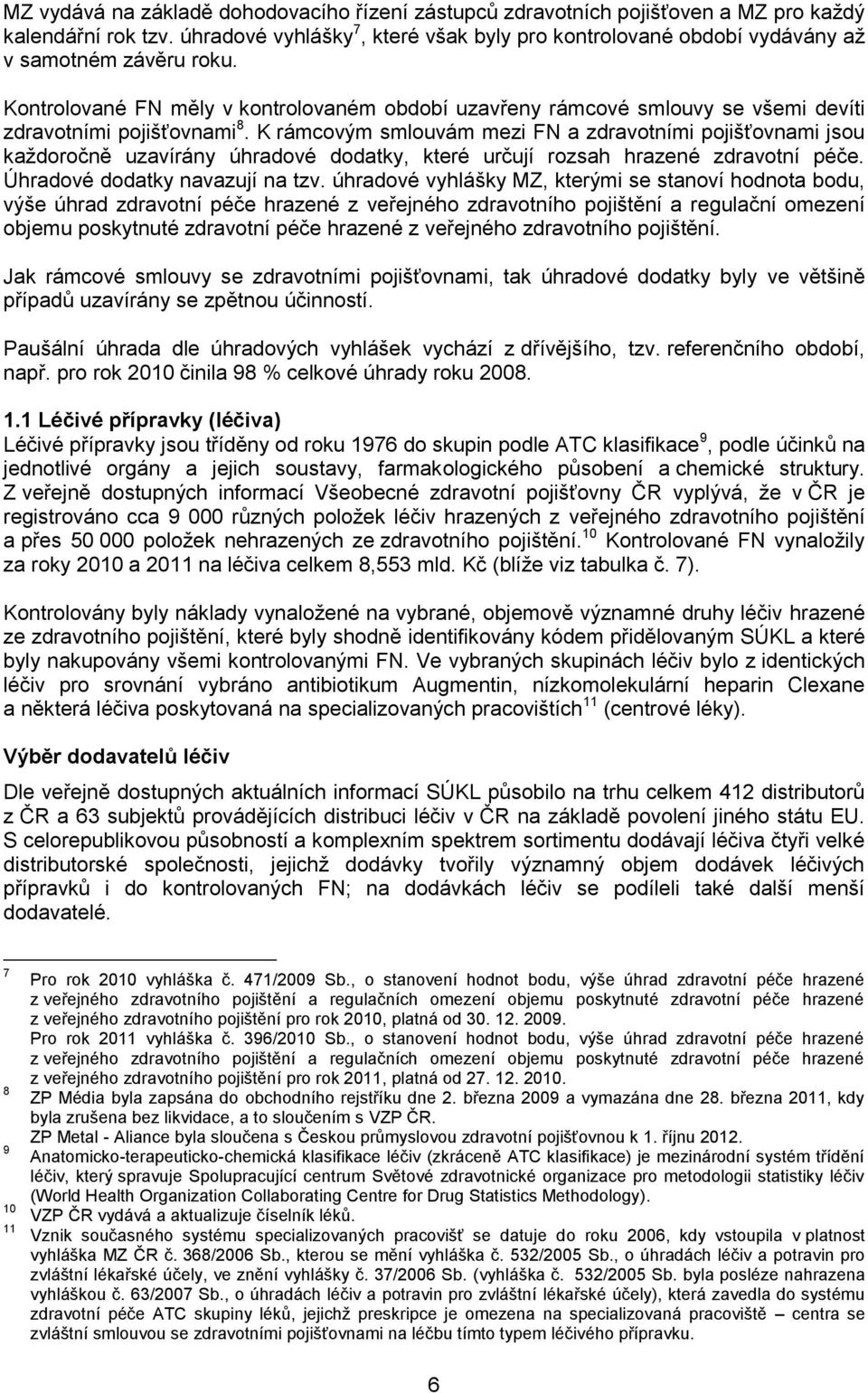 Kontrolované FN měly v kontrolovaném období uzavřeny rámcové smlouvy se všemi devíti zdravotními pojišťovnami 8.