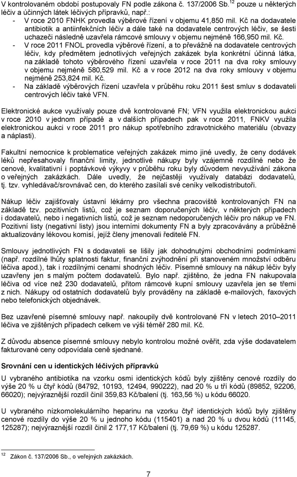 Kč na dodavatele antibiotik a antiinfekčních léčiv a dále také na dodavatele centrových léčiv, se šesti uchazeči následně uzavřela rámcové smlouvy v objemu nejméně 166,950 mil. Kč.