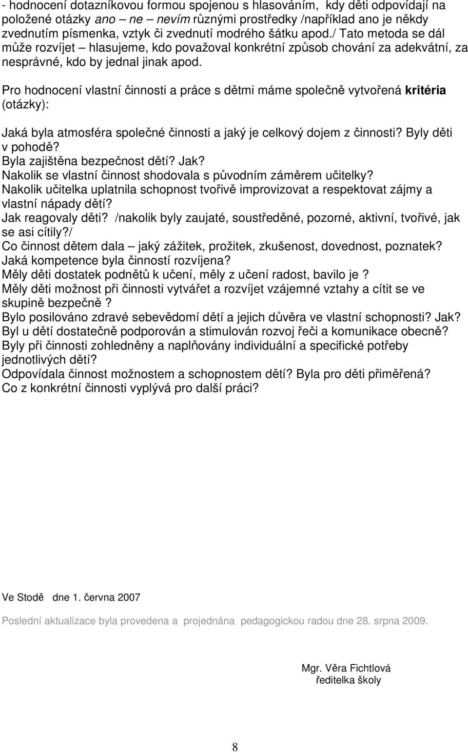 Pro hodnocení vlastní činnosti a práce s dětmi máme společně vytvořená kritéria (otázky): Jaká byla atmosféra společné činnosti a jaký je celkový dojem z činnosti? Byly děti v pohodě?