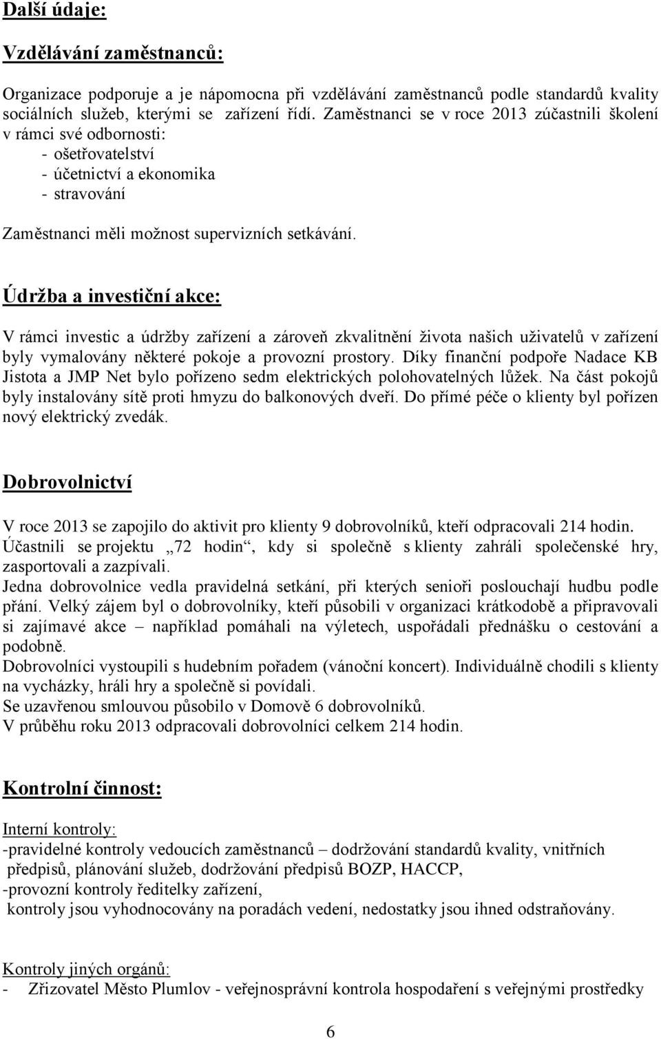 Údržba a investiční akce: V rámci investic a údržby zařízení a zároveň zkvalitnění života našich uživatelů v zařízení byly vymalovány některé pokoje a provozní prostory.