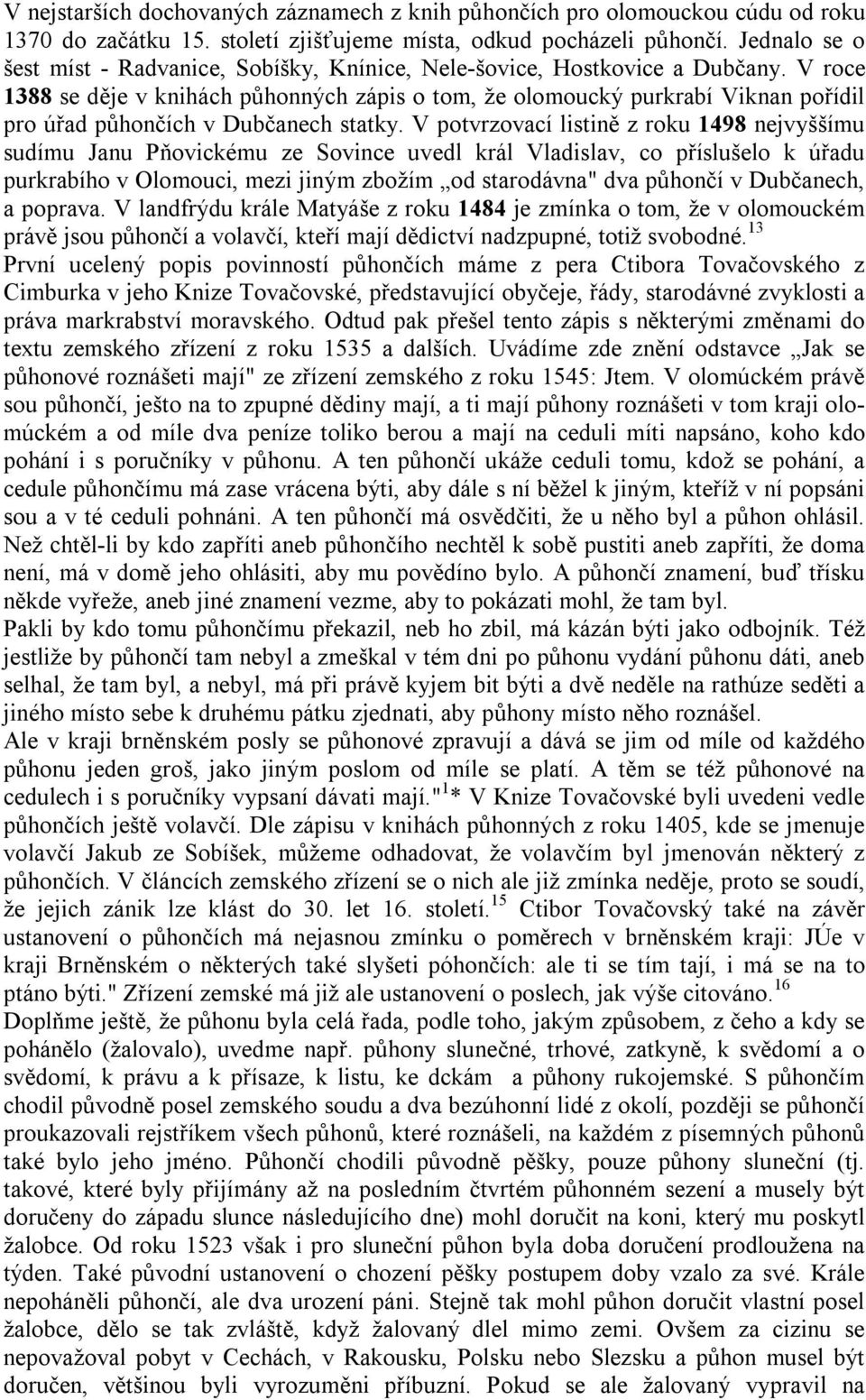 V roce 1388 se děje v knihách půhonných zápis o tom, že olomoucký purkrabí Viknan pořídil pro úřad půhončích v Dubčanech statky.