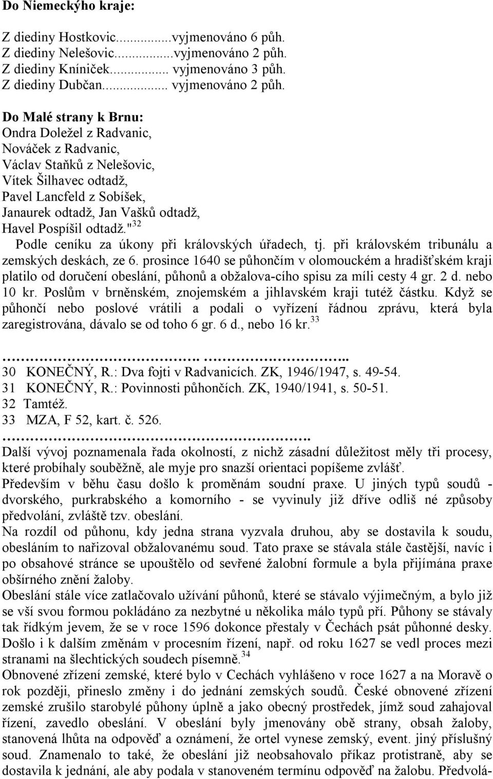 odtadž." 32 Podle ceníku za úkony při královských úřadech, tj. při královském tribunálu a zemských deskách, ze 6.