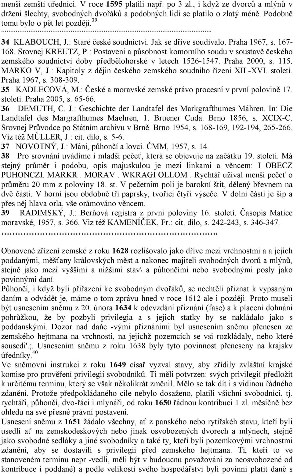 : Postavení a působnost komorního soudu v soustavě českého zemského soudnictví doby předbělohorské v letech 1526-1547. Praha 2000, s. 115. MARKO V, J.