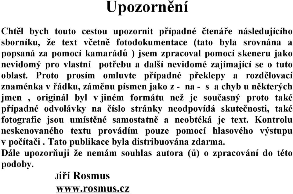 Proto prosím omluvte případné překlepy a rozdělovací znaménka v řádku, záměnu písmen jako z - na - s a chyb u některých jmen, originál byl v jiném formátu než je současný proto také případné