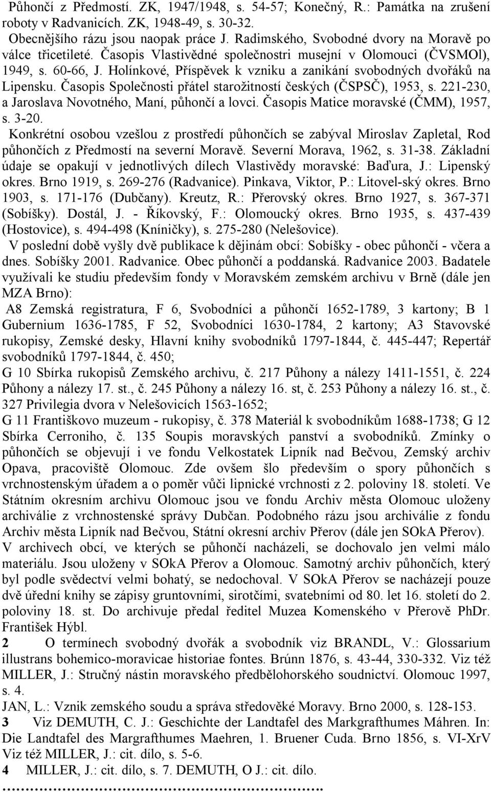 Holínkové, Příspěvek k vzniku a zanikání svobodných dvořáků na Lipensku. Časopis Společnosti přátel starožitností českých (ČSPSČ), 1953, s. 221-230, a Jaroslava Novotného, Maní, půhončí a lovci.