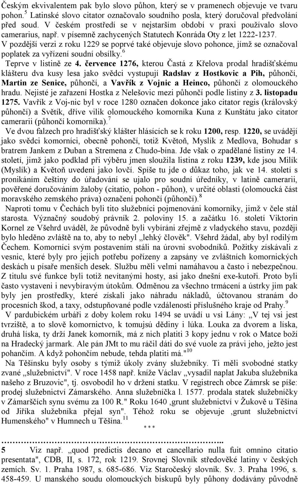 V pozdější verzi z roku 1229 se poprvé také objevuje slovo pohonce, jímž se označoval poplatek za vyřízení soudní obsílky. 6 Teprve v listině ze 4.