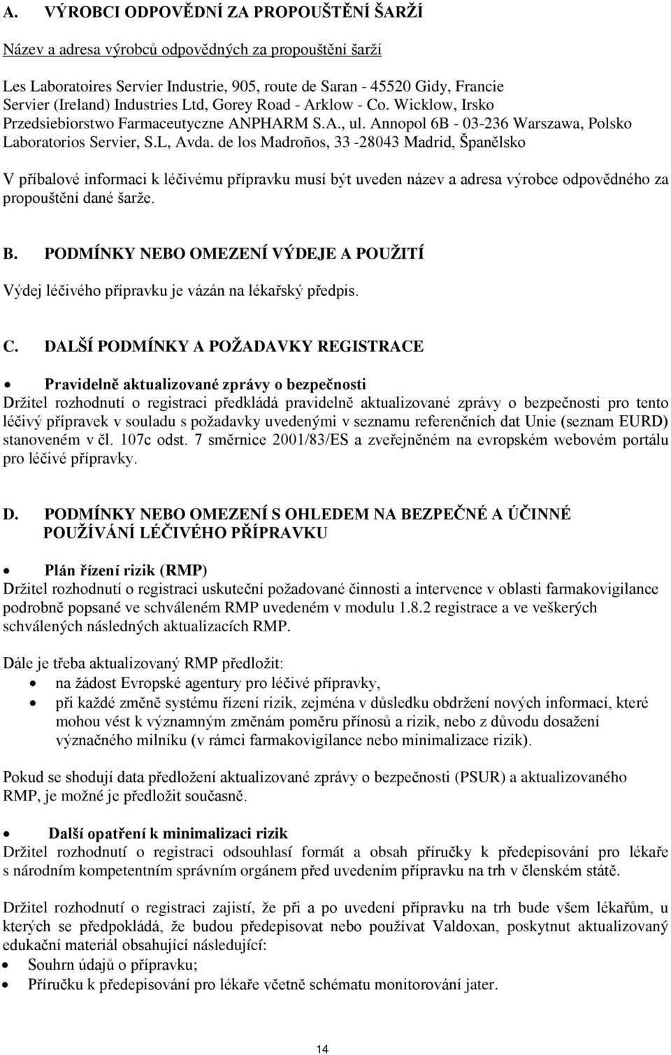 de los Madroños, 33-28043 Madrid, Španělsko V příbalové informaci k léčivému přípravku musí být uveden název a adresa výrobce odpovědného za propouštění dané šarže. B.