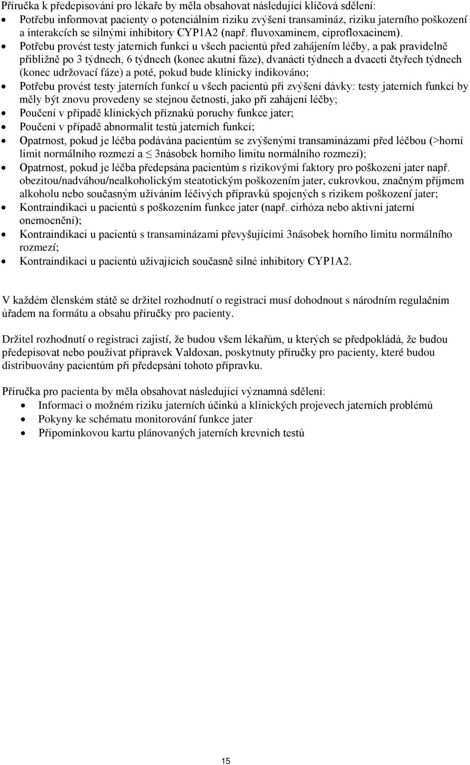 Potřebu provést testy jaterních funkcí u všech pacientů před zahájením léčby, a pak pravidelně přibližně po 3 týdnech, 6 týdnech (konec akutní fáze), dvanácti týdnech a dvaceti čtyřech týdnech (konec