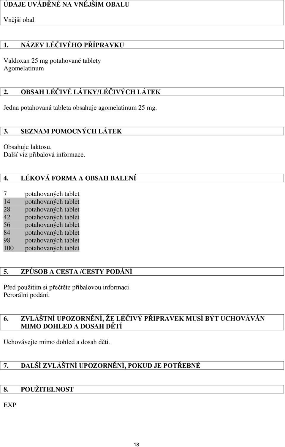 LÉKOVÁ FORMA A OBSAH BALENÍ 7 potahovaných tablet 14 potahovaných tablet 28 potahovaných tablet 42 potahovaných tablet 56 potahovaných tablet 84 potahovaných tablet 98 potahovaných tablet 100