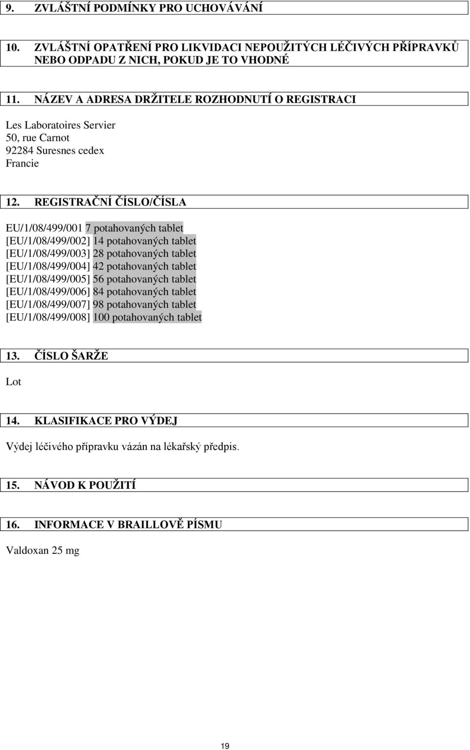 REGISTRAČNÍ ČÍSLO/ČÍSLA EU/1/08/499/001 7 potahovaných tablet [EU/1/08/499/002] 14 potahovaných tablet [EU/1/08/499/003] 28 potahovaných tablet [EU/1/08/499/004] 42 potahovaných tablet