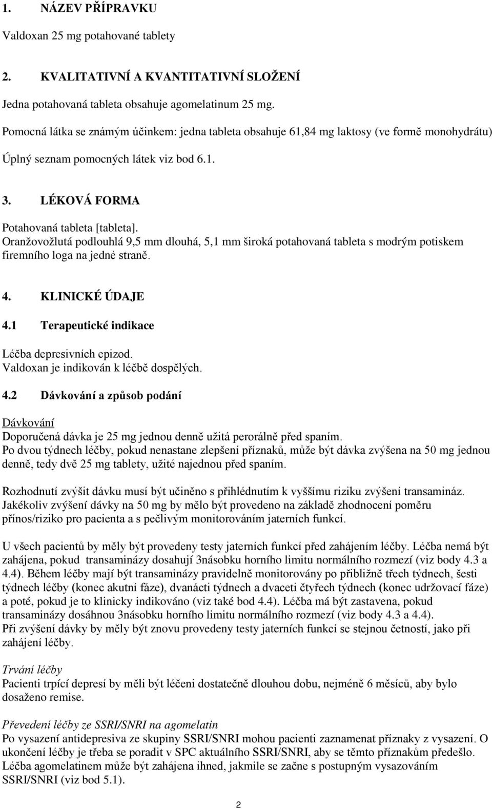 Oranžovožlutá podlouhlá 9,5 mm dlouhá, 5,1 mm široká potahovaná tableta s modrým potiskem firemního loga na jedné straně. 4. KLINICKÉ ÚDAJE 4.1 Terapeutické indikace Léčba depresivních epizod.