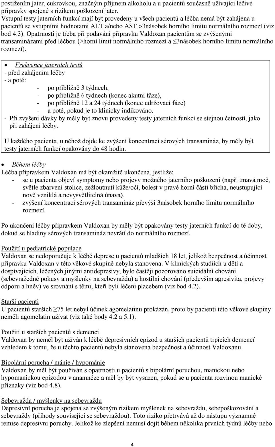 Opatrnosti je třeba při podávání přípravku Valdoxan pacientům se zvýšenými transaminázami před léčbou (>horní limit normálního rozmezí a 3násobek horního limitu normálního rozmezí).