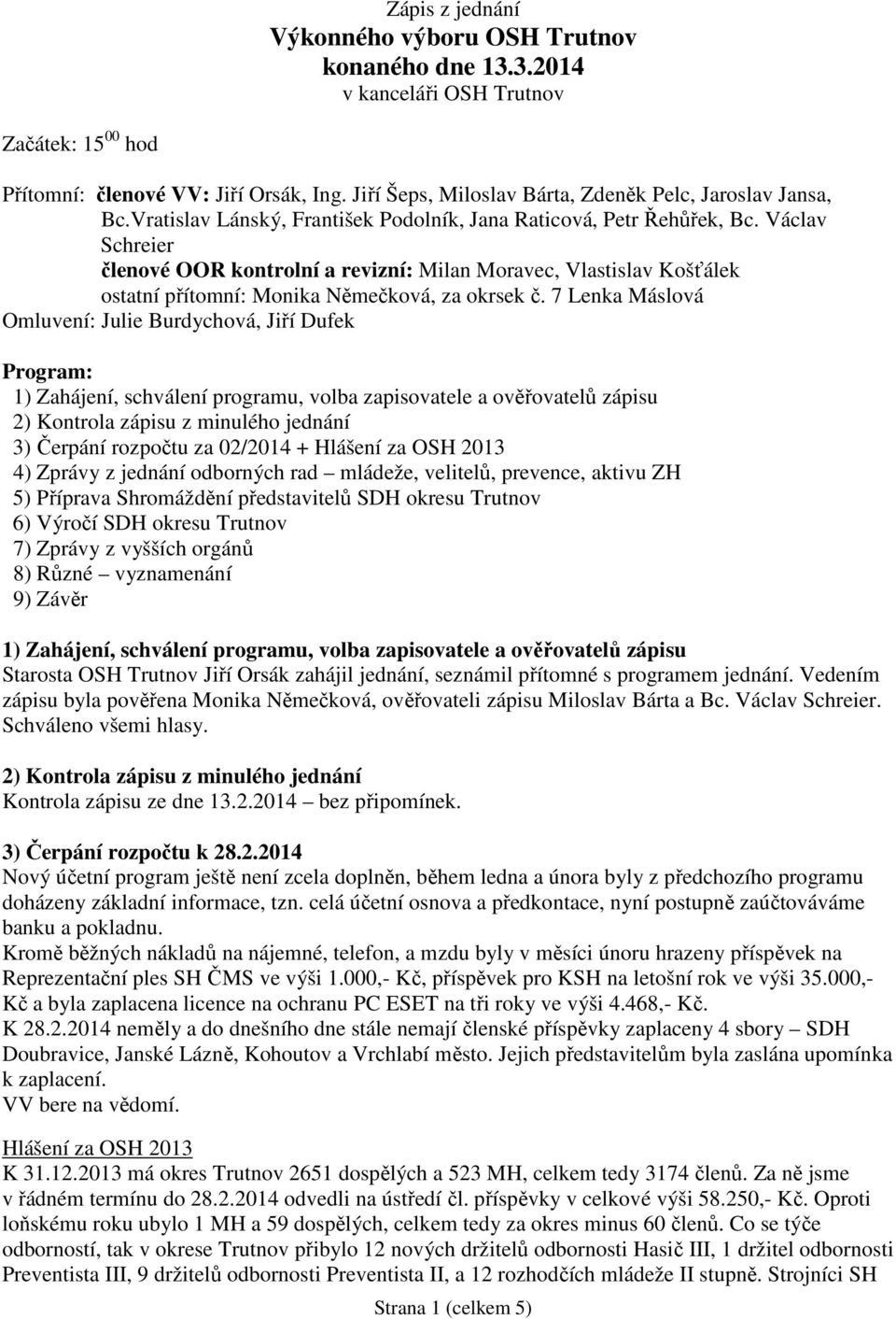 Václav Schreier členové OOR kontrolní a revizní: Milan Moravec, Vlastislav Košťálek ostatní přítomní: Monika Němečková, za okrsek č.