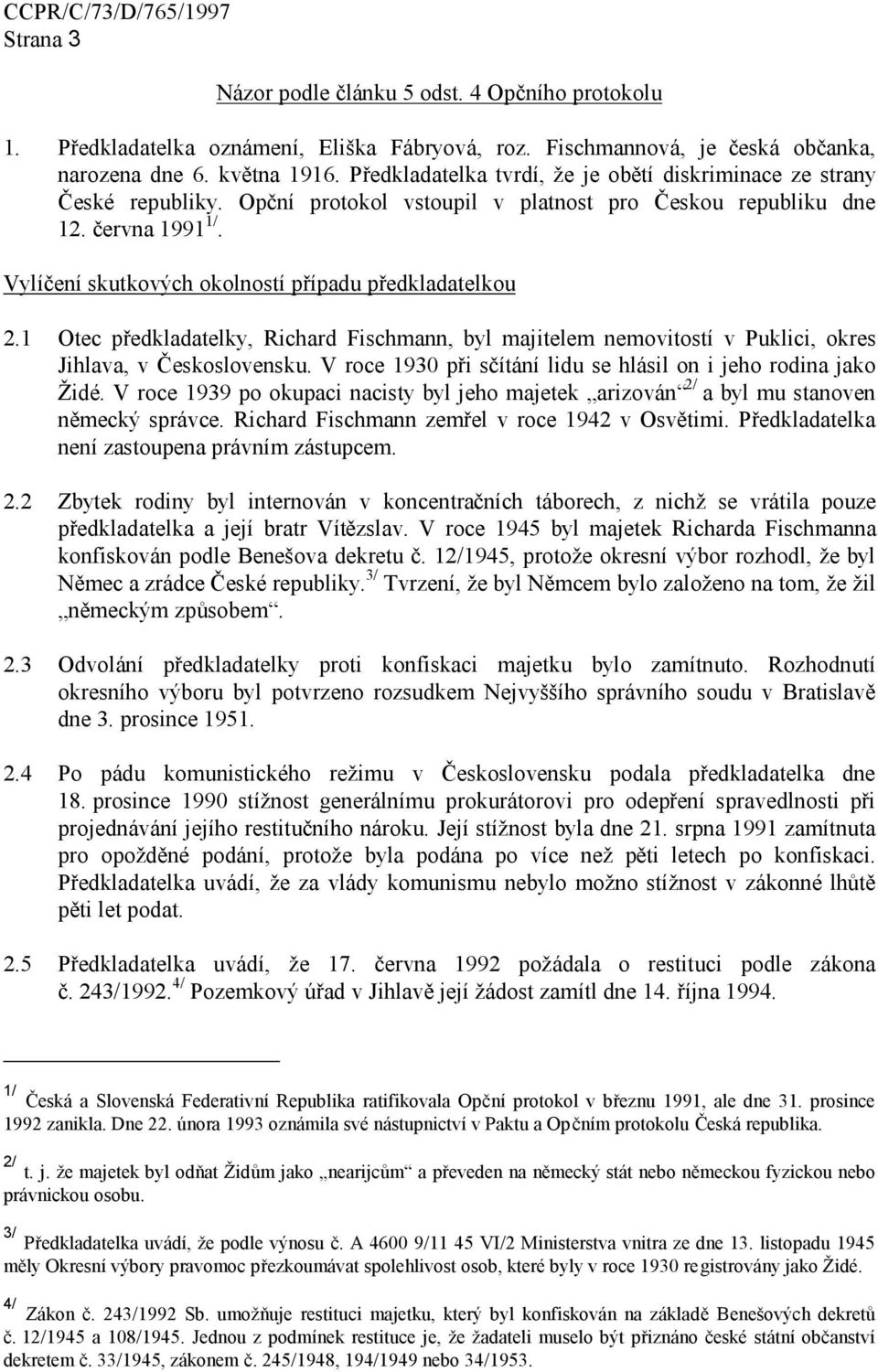 Vylíčení skutkových okolností případu předkladatelkou 2.1 Otec předkladatelky, Richard Fischmann, byl majitelem nemovitostí v Puklici, okres Jihlava, v Československu.