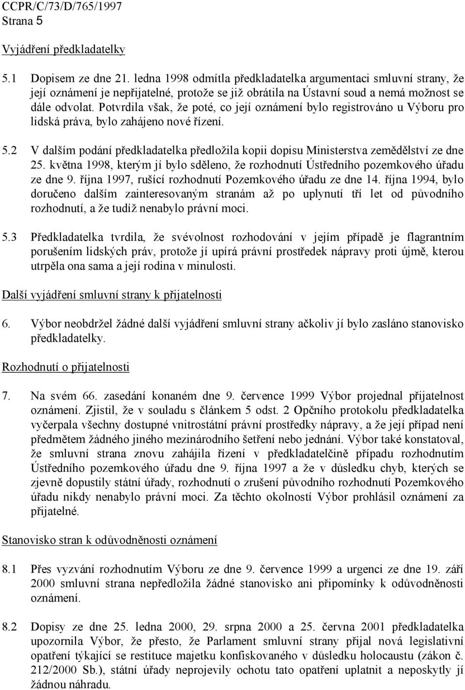 Potvrdila však, že poté, co její oznámení bylo registrováno u Výboru pro lidská práva, bylo zahájeno nové řízení. 5.