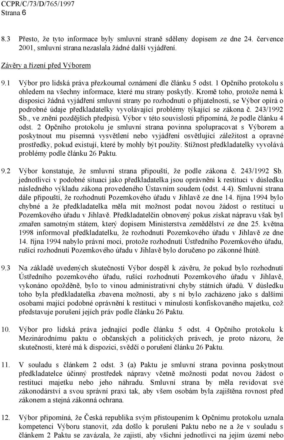 Kromě toho, protože nemá k disposici žádná vyjádření smluvní strany po rozhodnutí o přijatelnosti, se Výbor opírá o podrobné údaje předkladatelky vyvolávající problémy týkající se zákona č.