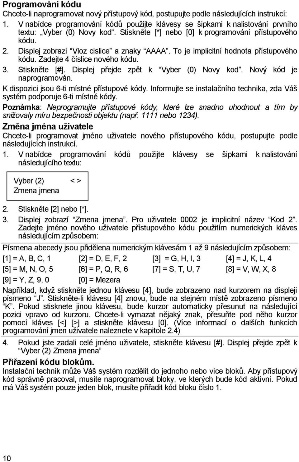 Displej zobrazí Vloz cislice a znaky AAAA. To je implicitní hodnota přístupového kódu. Zadejte 4 číslice nového kódu. 3. Stiskněte [#]. Displej přejde zpět k Vyber (0) Novy kod.