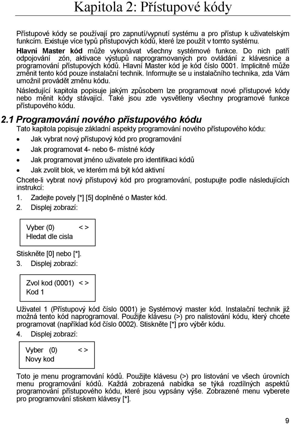 Hlavní Master kód je kód číslo 0001. Implicitně může změnit tento kód pouze instalační technik. Informujte se u instalačního technika, zda Vám umožnil provádět změnu kódu.