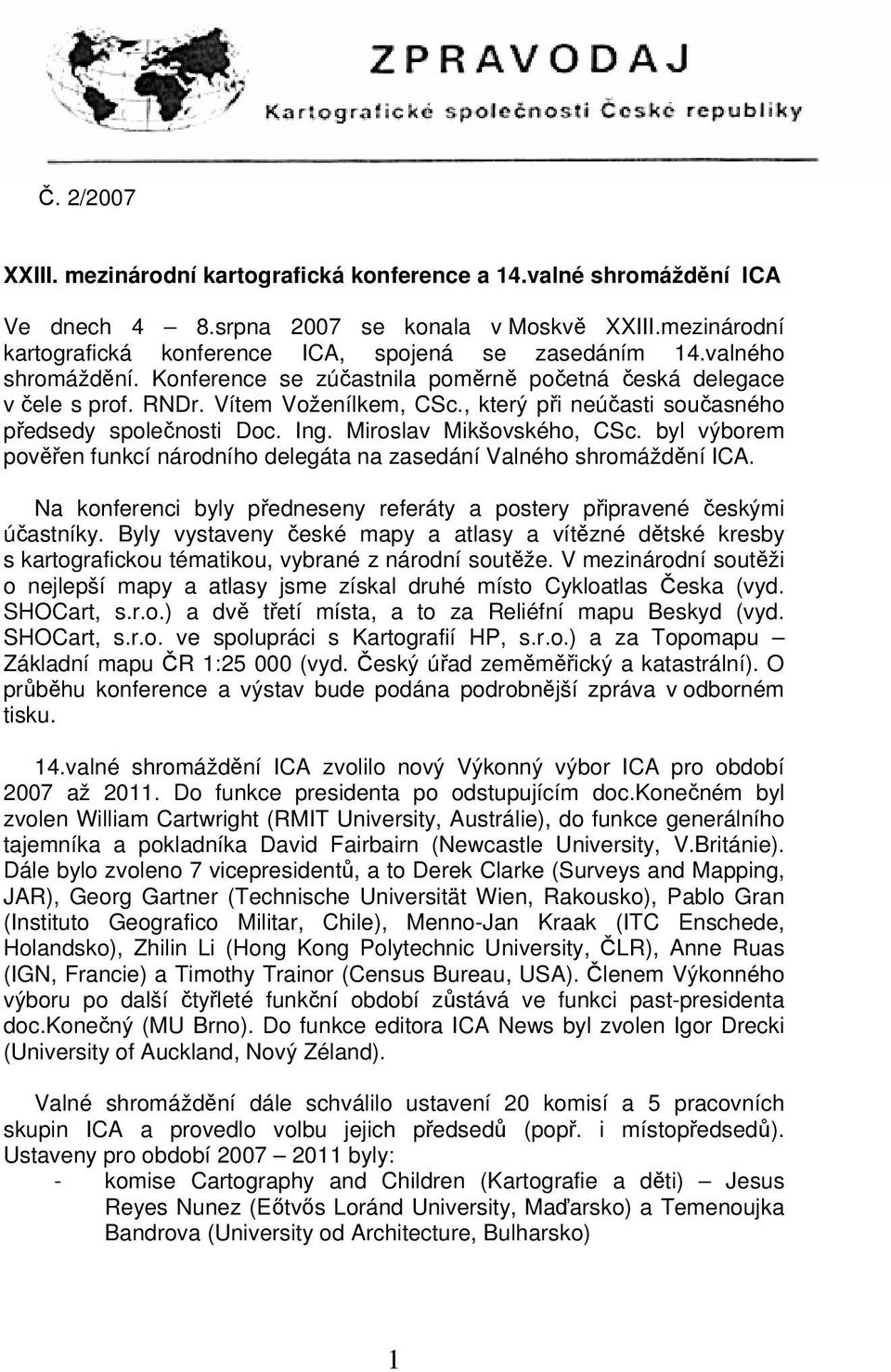 Miroslav Mikšovského, CSc. byl výborem pověřen funkcí národního delegáta na zasedání Valného shromáždění ICA. Na konferenci byly předneseny referáty a postery připravené českými účastníky.