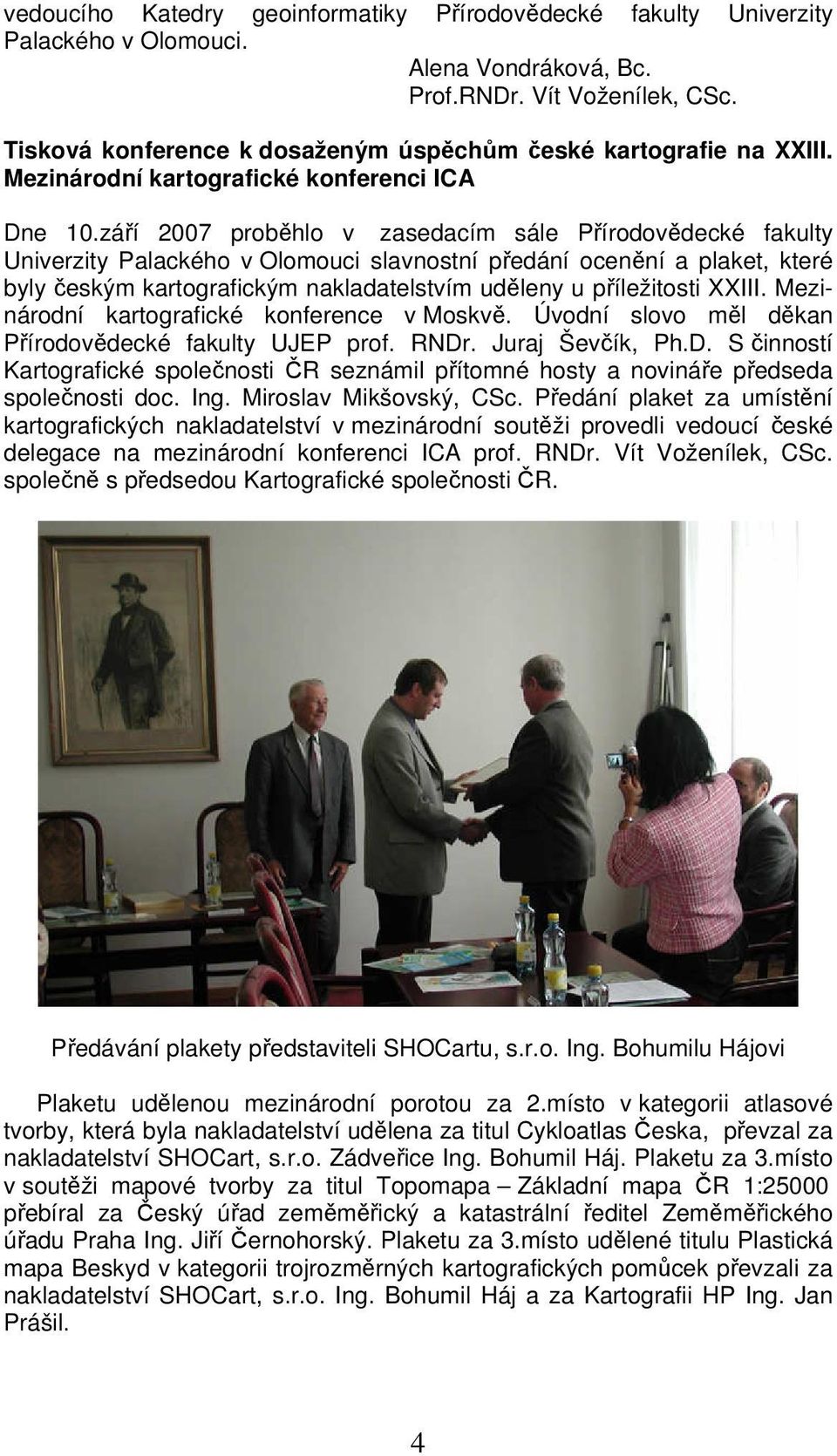 září 2007 proběhlo v zasedacím sále Přírodovědecké fakulty Univerzity Palackého v Olomouci slavnostní předání ocenění a plaket, které byly českým kartografickým nakladatelstvím uděleny u příležitosti