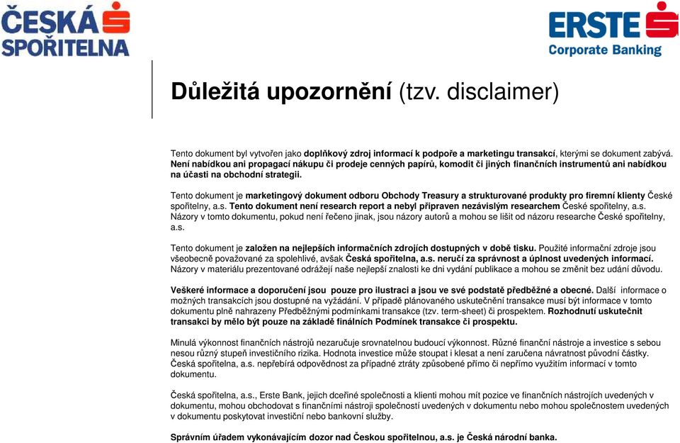 Tento dokument je marketingový dokument odboru Obchody Treasury a strukturované produkty pro firemní klientyčeské spořitelny, a.s. Tento dokument není research report a nebyl připraven nezávislým researchemčeské spořitelny, a.