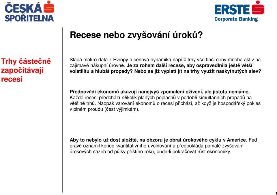 Předpovědi ekonomů ukazují nanejvýš zpomalení oživení, ale jistotu nemáme. Každé recesi předchází několik planých poplachů v podobě simultánních propadů na většině trhů.