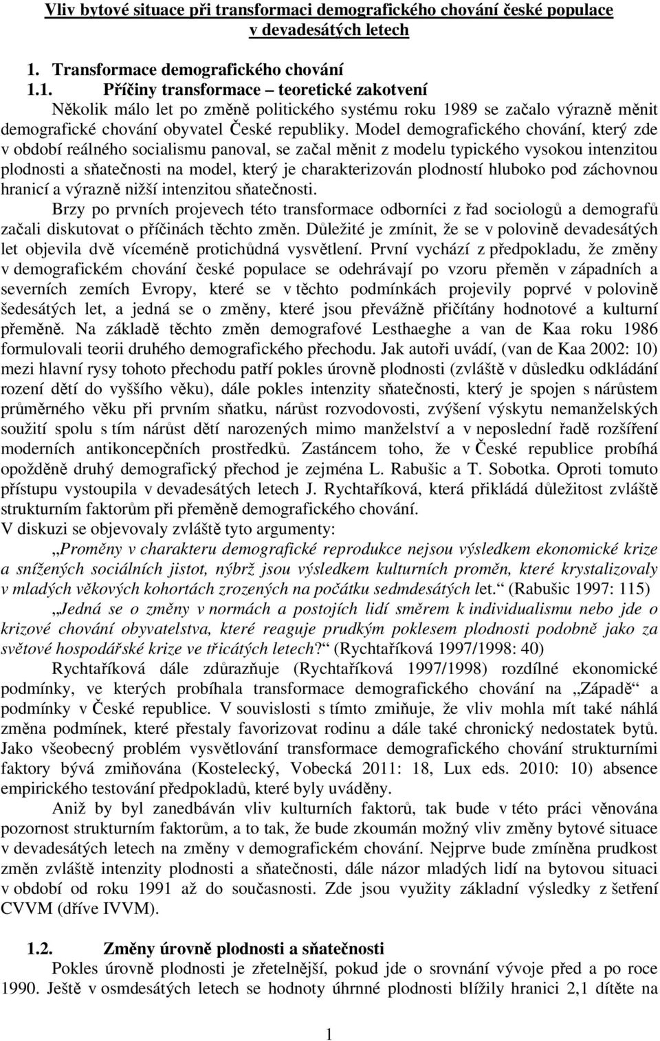 1. Příčiny transformace teoretické zakotvení Několik málo let po změně politického systému roku 1989 se začalo výrazně měnit demografické chování obyvatel České republiky.