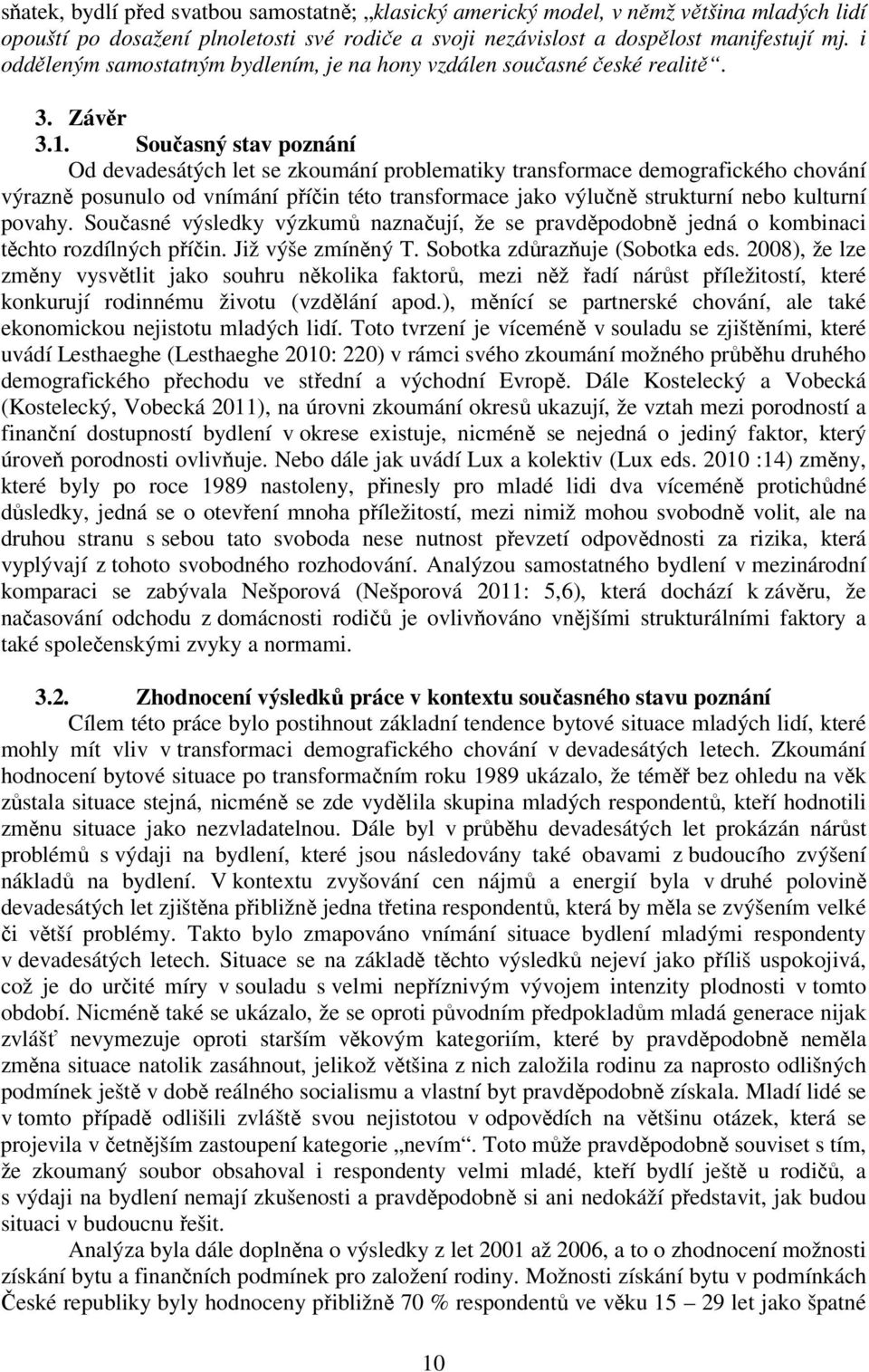 Současný stav poznání Od devadesátých let se zkoumání problematiky transformace demografického chování výrazně posunulo od vnímání příčin této transformace jako výlučně strukturní nebo kulturní