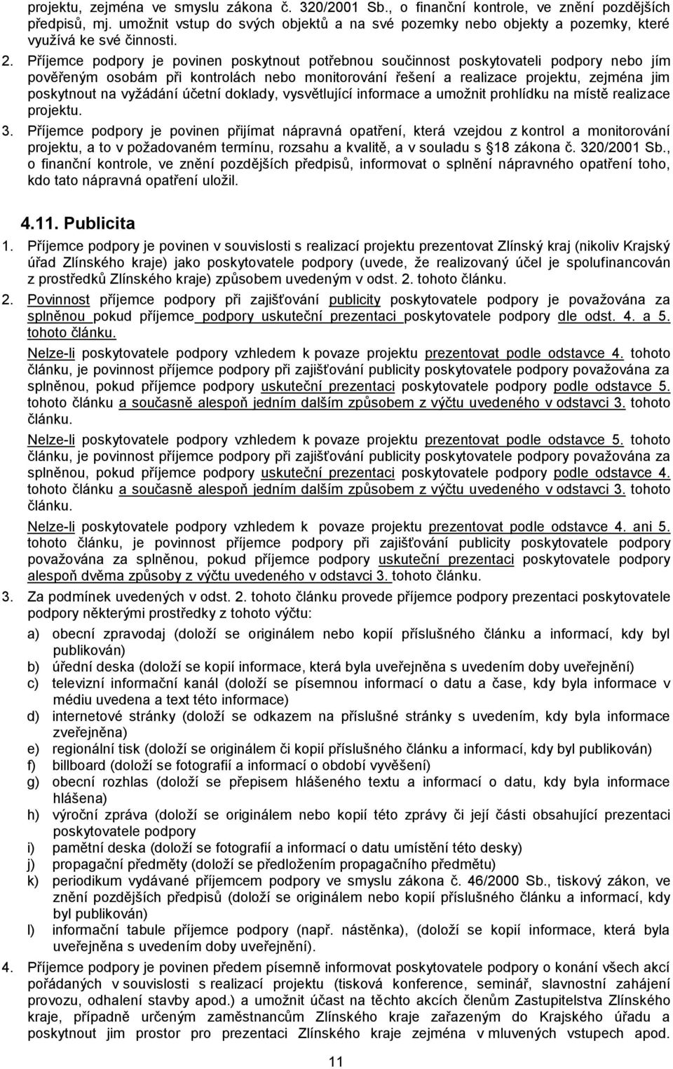 Příjemce podpory je povinen poskytnout potřebnou součinnost poskytovateli podpory nebo jím pověřeným osobám při kontrolách nebo monitorování řešení a realizace projektu, zejména jim poskytnout na