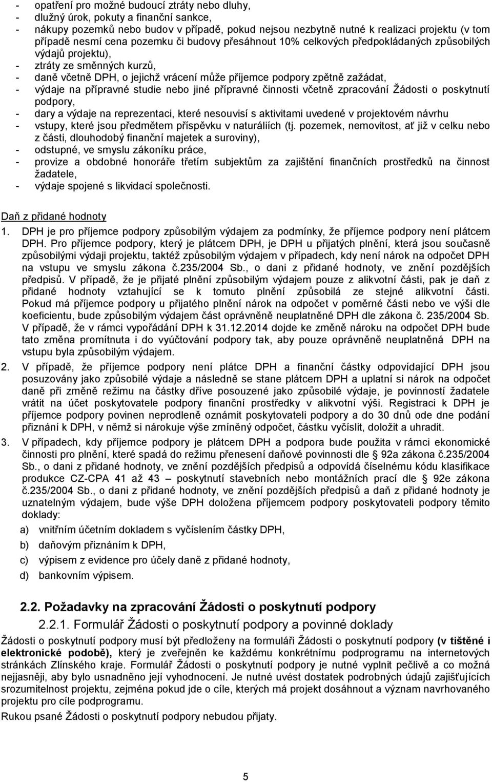 výdaje na přípravné studie nebo jiné přípravné činnosti včetně zpracování Žádosti o poskytnutí podpory, - dary a výdaje na reprezentaci, které nesouvisí s aktivitami uvedené v projektovém návrhu -