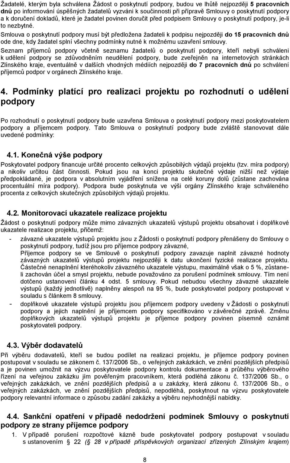 Smlouva o poskytnutí podpory musí být předložena žadateli k podpisu nejpozději do 15 pracovních dnů ode dne, kdy žadatel splní všechny podmínky nutné k možnému uzavření smlouvy.