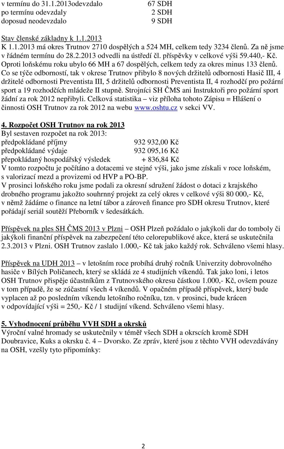 Co se týče odborností, tak v okrese Trutnov přibylo 8 nových držitelů odbornosti Hasič III, 4 držitelé odbornosti Preventista III, 5 držitelů odbornosti Preventista II, 4 rozhodčí pro požární sport a