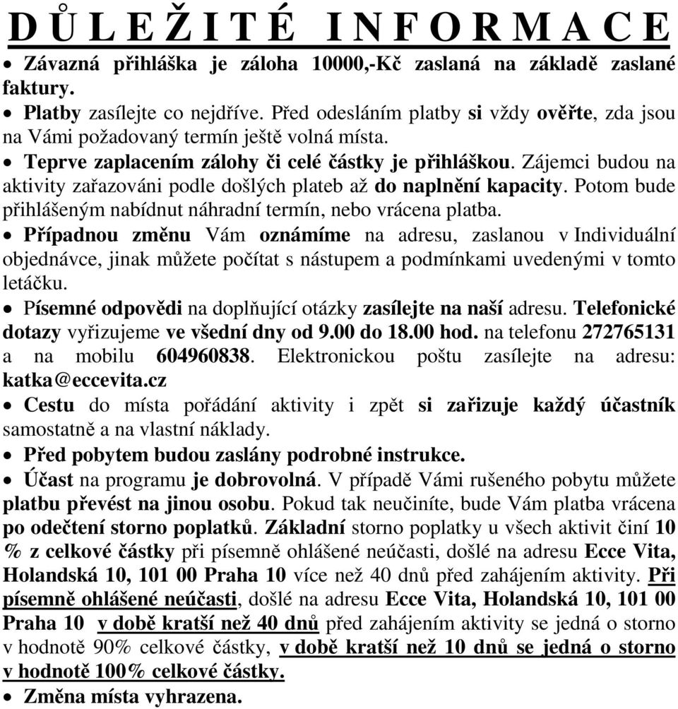 Zájemci budou na aktivity zařazováni podle došlých plateb až do naplnění kapacity. Potom bude přihlášeným nabídnut náhradní termín, nebo vrácena platba.