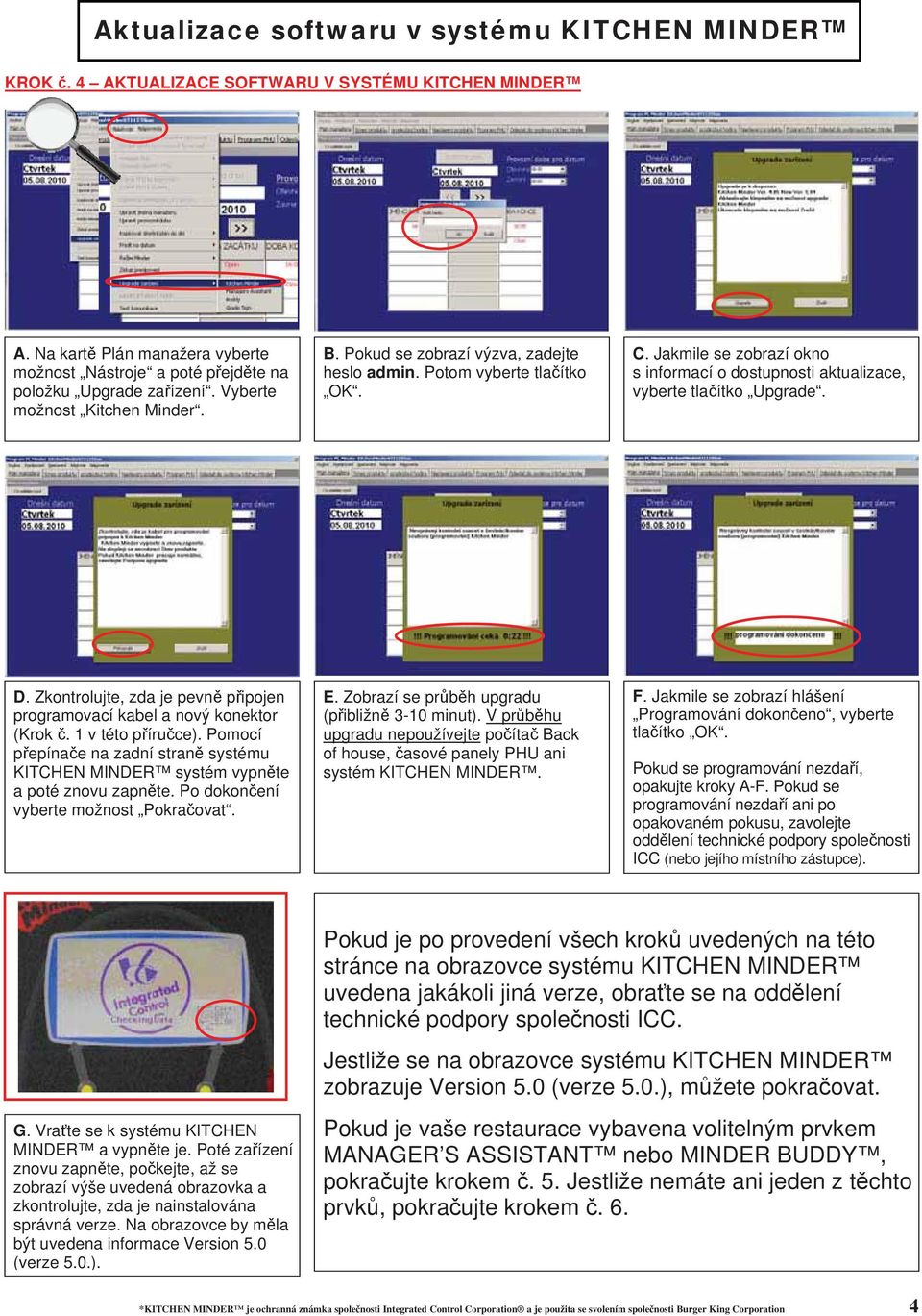 D. Zkontrolujte, zda je pevn p ipojen programovací kabel a nový konektor (Krok. 1 v této p íru ce). Pomocí p epína e na zadní stran systému KITCHEN MINDER systém vypn te a poté znovu zapn te.