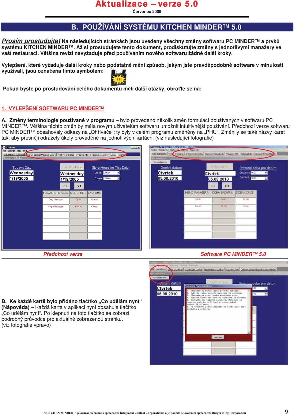 Vylepšení, které vyžaduje další kroky nebo podstatn m ní zp sob, jakým jste pravd podobn software v minulosti využívali, jsou ozna ena tímto symbolem: Pokud byste po prostudování celého dokumentu m