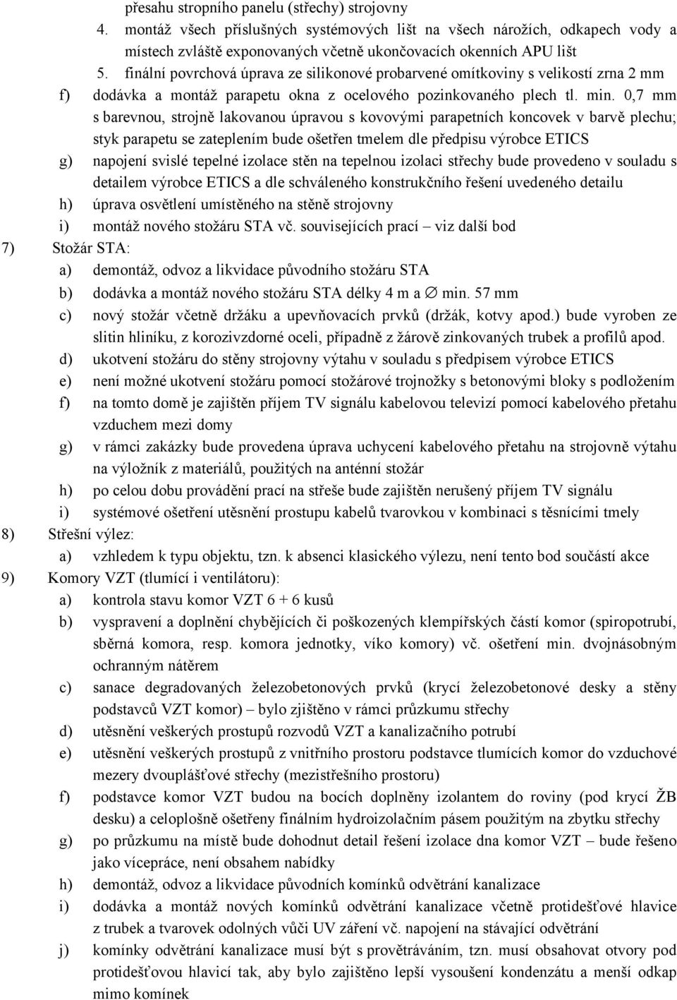 0,7 mm s barevnou, strojně lakovanou úpravou s kovovými parapetních koncovek v barvě plechu; styk parapetu se zateplením bude ošetřen tmelem dle předpisu výrobce ETICS g) napojení svislé tepelné