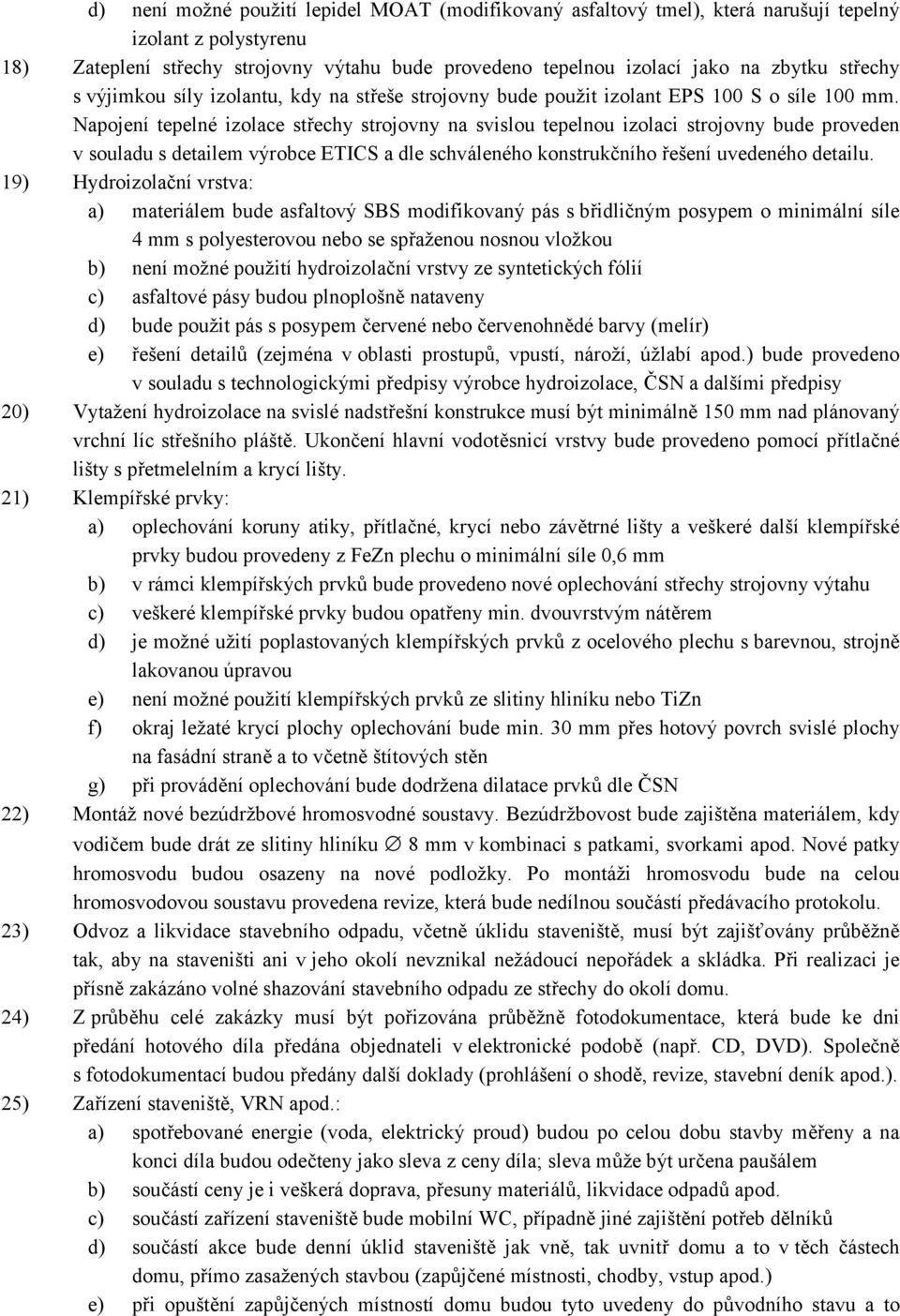 Napojení tepelné izolace střechy strojovny na svislou tepelnou izolaci strojovny bude proveden v souladu s detailem výrobce ETICS a dle schváleného konstrukčního řešení uvedeného detailu.