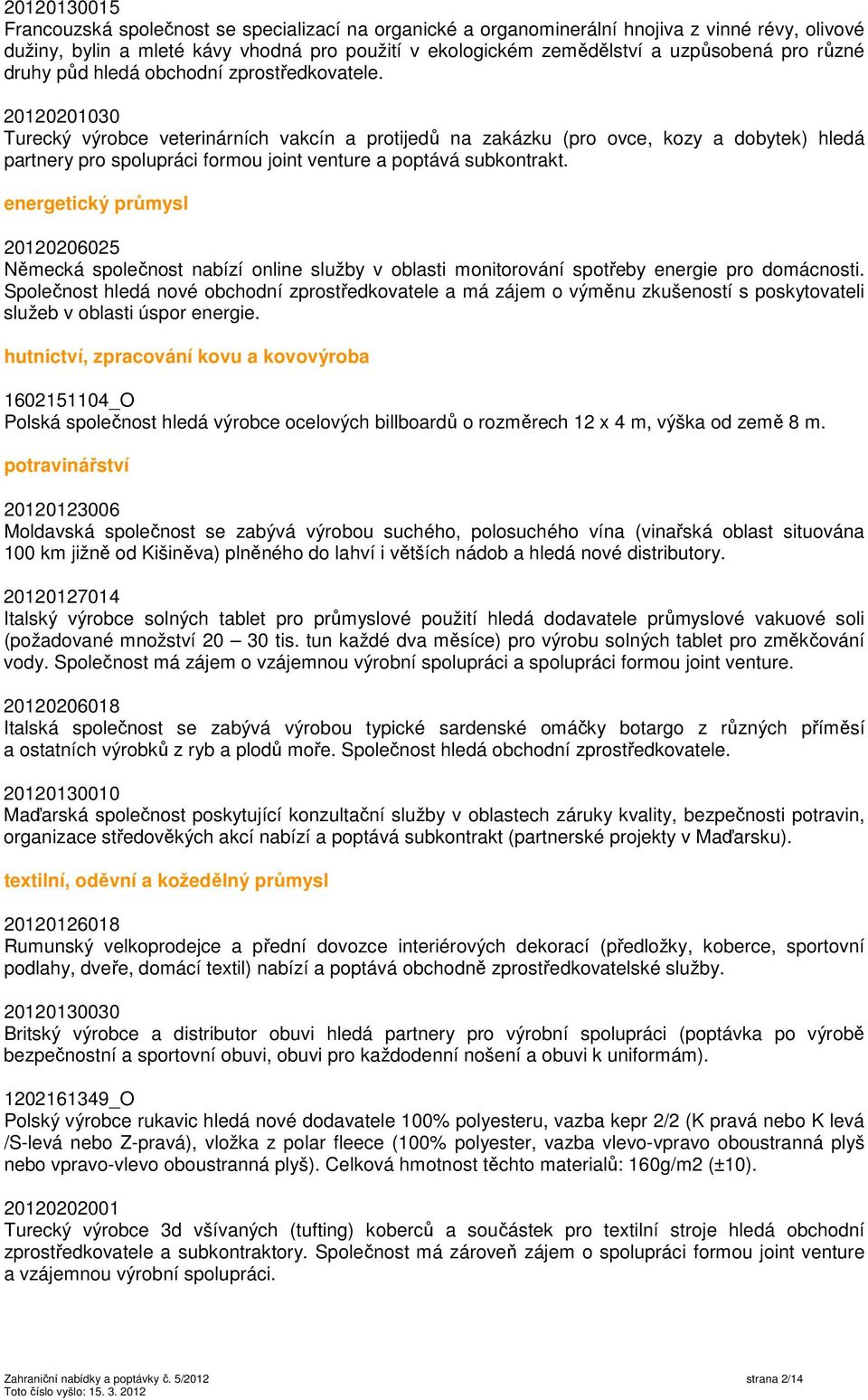 20120201030 Turecký výrobce veterinárních vakcín a protijedů na zakázku (pro ovce, kozy a dobytek) hledá partnery pro spolupráci formou joint venture a poptává subkontrakt.