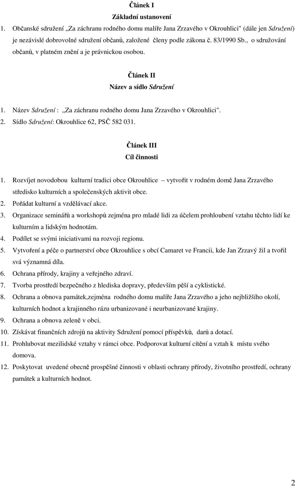 , o sdružování občanů, v platném znění a je právnickou osobou. Článek II Název a sídlo Sdružení 1. Název Sdružení : Za záchranu rodného domu Jana Zrzavého v Okrouhlici". 2.