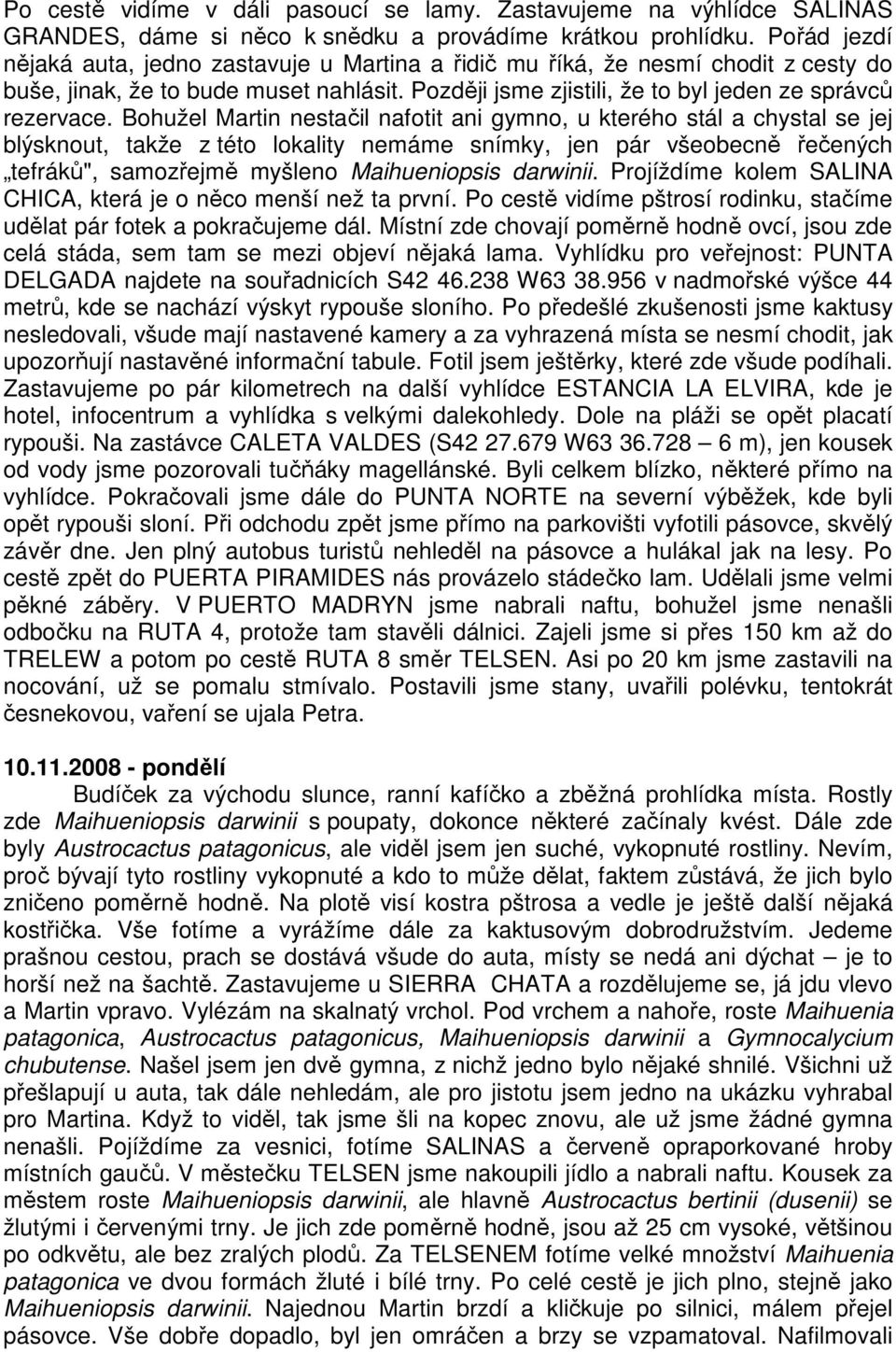 Bohužel Martin nestačil nafotit ani gymno, u kterého stál a chystal se jej blýsknout, takže z této lokality nemáme snímky, jen pár všeobecně řečených tefráků", samozřejmě myšleno Maihueniopsis