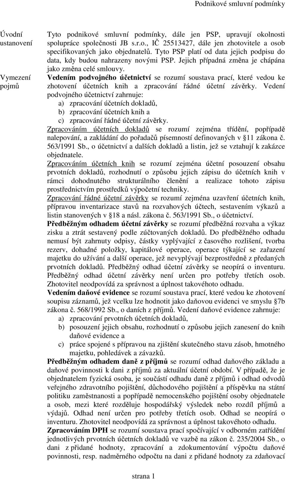 Vedením podvojného účetnictví se rozumí soustava prací, které vedou ke zhotovení účetních knih a zpracování řádné účetní závěrky.