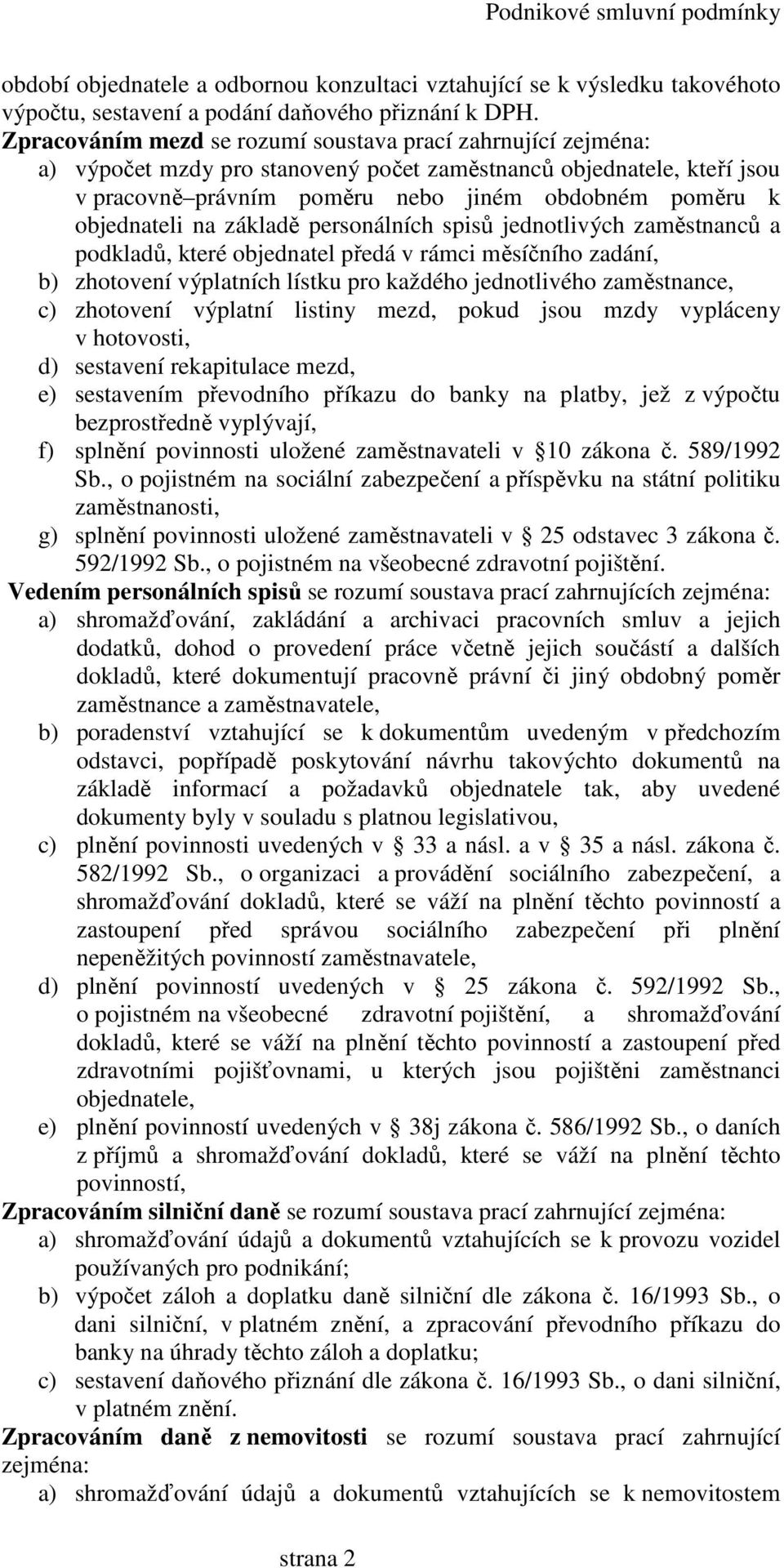 objednateli na základě personálních spisů jednotlivých zaměstnanců a podkladů, které objednatel předá v rámci měsíčního zadání, b) zhotovení výplatních lístku pro každého jednotlivého zaměstnance, c)